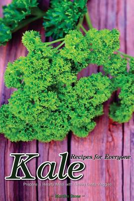 Kale Recipes for Everyone: Prepare a Hearty Meal with Green Leafy Veggies