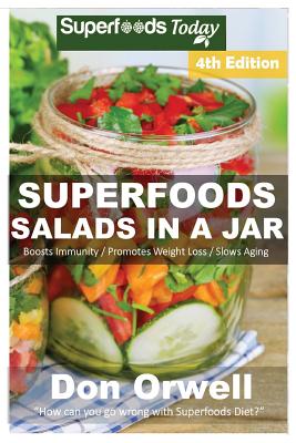 Superfoods Salads In A Jar: Over 60 Quick & Easy Gluten Free Low Cholesterol Whole Foods Recipes full of Antioxidants & Phytochemicals