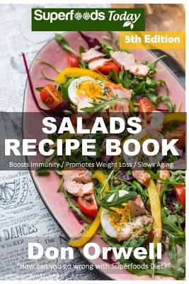 Salads Recipe Book: Over 150 Quick & Easy Gluten Free Low Cholesterol Whole Foods Recipes full of Antioxidants & Phytochemicals