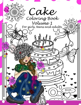Cake Coloring Book: Volume 1 - For girls, teens and adults.