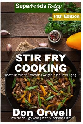 Stir Fry Cooking: Over 210 Quick & Easy Gluten Free Low Cholesterol Whole Foods Recipes full of Antioxidants & Phytochemicals