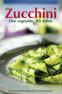 Zucchini: One vegetable, 30 dishes