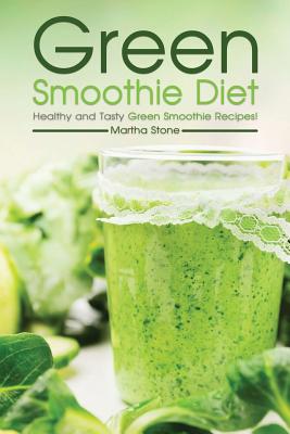 Green Smoothie Diet: Healthy and Tasty Green Smoothie Recipes!