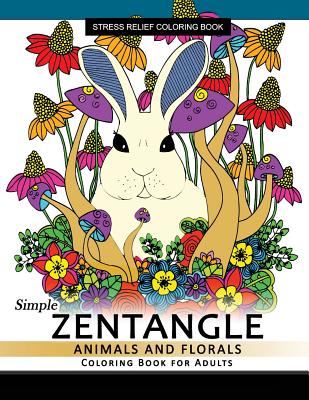 Simple Zentangle Animal and Floral Coloring Book for Adults: Relaxing Coloring pages For Grownups Flower, Animal and Mandala