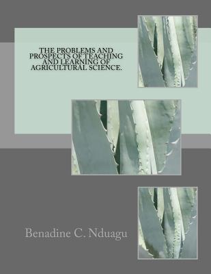 The problems and prospects of teaching and learning of Agricultural science.
