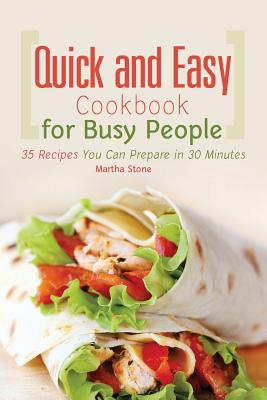 Quick and Easy Cookbook for Busy People: 35 Recipes You Can Prepare in 30 Minutes