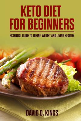 Keto Diet for Beginners: Essential Guide To Losing Weight and Living Healthy