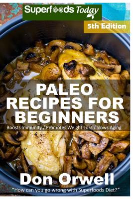 Paleo Recipes for Beginners: 220+ Recipes of Quick & Easy Cooking, Paleo Cookbook for Beginners, Gluten Free Cooking, Wheat Free, Paleo Cooking for One, Whole Foods Diet, Antioxidants & Phytochemical