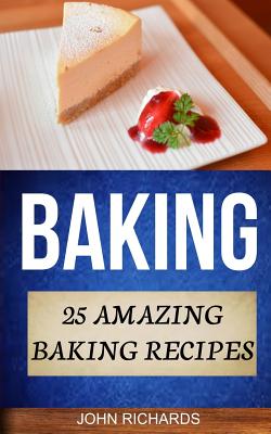 Baking: 25 Amazing Baking Recipes