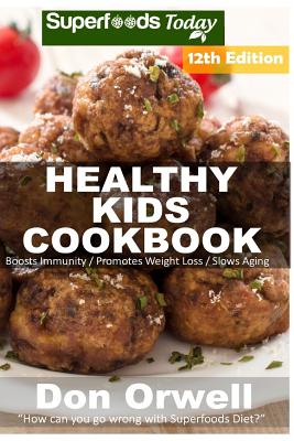 Healthy Kids Cookbook: Over 280 Quick & Easy Gluten Free Low Cholesterol Whole Foods Recipes full of Antioxidants & Phytochemicals