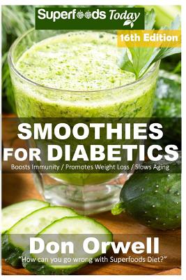 Smoothies for Diabetics: Over 200 Quick & Easy Gluten Free Low Cholesterol Whole Foods Blender Recipes full of Antioxidants & Phytochemicals