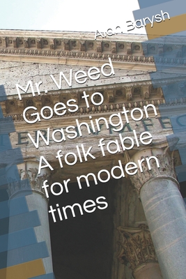 Mr. Weed Goes to Washington A folk fable for modern times