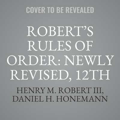 Robert's Rules of Order Newly Revised, 12th Edition Lib/E