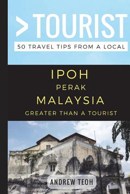 Greater Than a Tourist- Ipoh Perak Malaysia: 50 Travel Tips from a Local