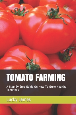 Tomato Farming: A Step By Step Guide On How To Grow Healthy Tomatoes
