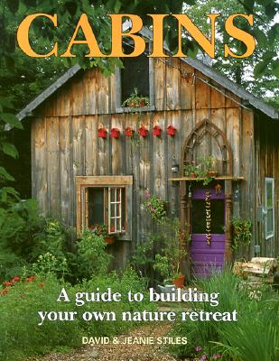 Cabins: A Guide to Building Your Own Nature Retreat