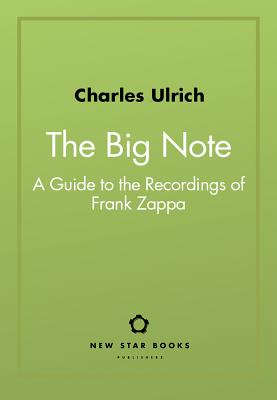 The Big Note: A Guide to the Recordings of Frank Zappa