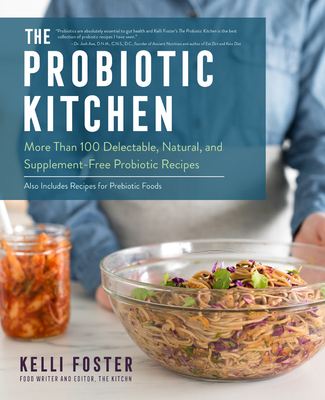 The Probiotic Kitchen: More Than 100 Delectable, Natural, and Supplement-Free Probiotic Recipes - Also Includes Recipes for Prebiotic Foods