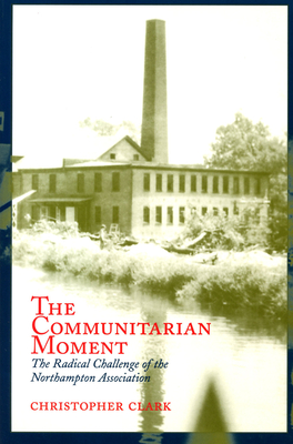 The Communitarian Moment: The Radical Challenge of the Northampton Association