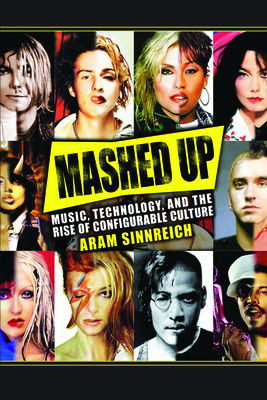 Mashed Up: Music, Technology, and the Rise of Configurable Culture