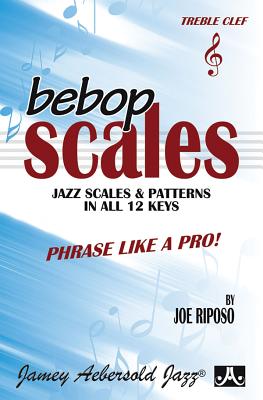 Bebop Scales -- Jazz Scales & Patterns in All 12 Keys: Phrase Like a Pro!