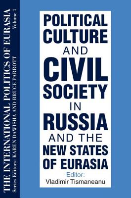 The International Politics of Eurasia: Vol 7: Political Culture and Civil Society in Russia and the New States of Eurasia