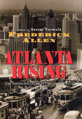 Atlanta Rising: The Invention of an International City 1946-1996