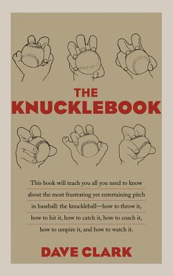 The Knucklebook: Everything You Need to Know about Baseball's Strangest Pitch--The Knuckleball