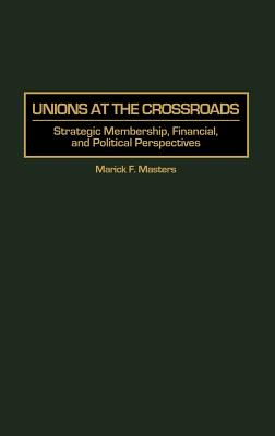 Unions at the Crossroads: Strategic Membership, Financial, and Political Perspectives