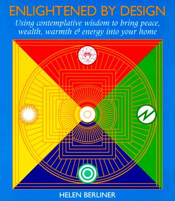 Enlightened by Design: Using Contemplative Wisdom to Bring Peace, Wealth, Warmth and Energy Into Your H Ome