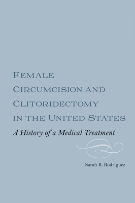 Female Circumcision and Clitoridectomy in the United States: A History of a Medical Treatment