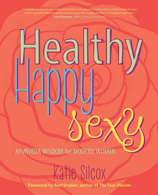 Healthy Happy Sexy: Ayurveda Wisdom for Modern Women
