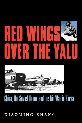 Red Wings Over the Yalu: China, the Soviet Union, and the Air War in Koreavolume 80