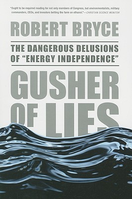 Gusher of Lies: The Dangerous Delusions of Energy Independence