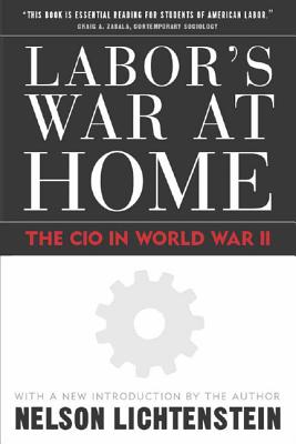 Labor's War at Home: The CIO in World War II: With a New Introduction by the Author