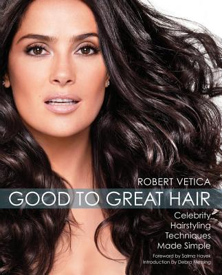 Good to Great Hair: Celebrity Hairstyling Techniques Made Simple