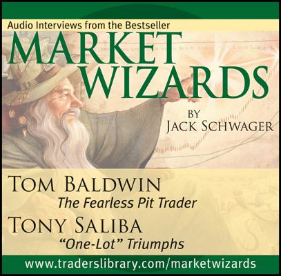 Market Wizards, Disc 11: Interviews with Tom Baldwin: The Fearless Pit Trader & Tony Saliba: One-Lot Triumphs