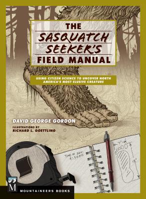 Sasquatch Seeker's Field Manual: Using Citizen Science to Uncover North America's Most Elusive Creature