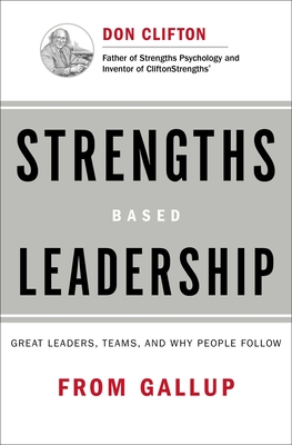 Strengths Based Leadership: Great Leaders, Teams, and Why People Follow