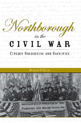 Northborough in the Civil War:: Citizen Soldiering and Sacrifice