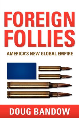 Foreign Follies: America's New Global Empire