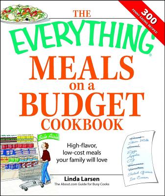 The Everything Meals on a Budget Cookbook: High-Flavor, Low-Cost Meals Your Family Will Love