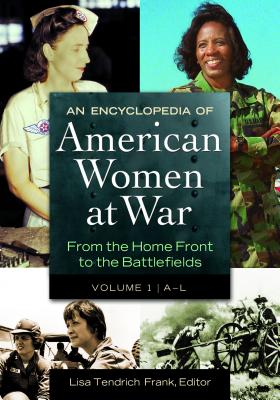 An Encyclopedia of American Women at War: From the Home Front to the Battlefields [2 Volumes]