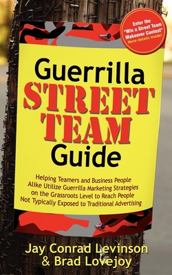 Guerrilla Street Team Guide: Helping Teamers and Business People Alike Utilize Guerrilla Marketing Strategies on the Grassroots Level to Reach People Not Typically Exposed to Traditional Advertising