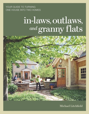 In-Laws, Outlaws, and Granny Flats: Your Guide to Turning One House Into Two Homes