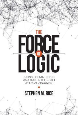 Force of Logic: Using Formal Logic as a Tool in the Craft of Legal Argument