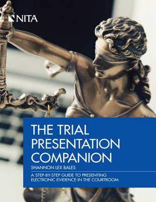 Trial Presentation Companion: A Step-By-Step Guide to Presenting Electronic Evidence in the Courtroom