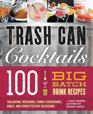 Big Batch Cocktails: 100 Crowd-Pleasing Punch Recipes