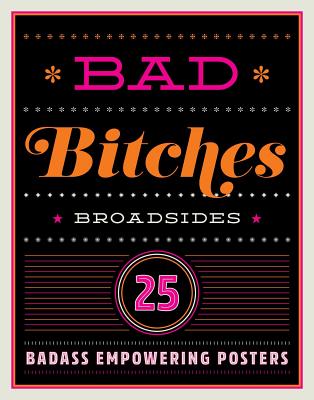 Bad Bitches Broadsides: 30 Girl Power Posters for Ladies with Attitude