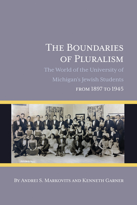 The Boundaries of Pluralism: The World of the University of Michigan's Jewish Students from 1897 to 1945